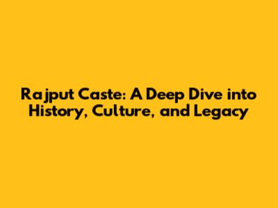 Rajput Caste: A Deep Dive into History, Culture, and Legacy