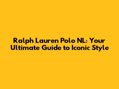 Ralph Lauren Polo NL: Your Ultimate Guide to Iconic Style