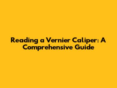 Reading a Vernier Caliper: A Comprehensive Guide