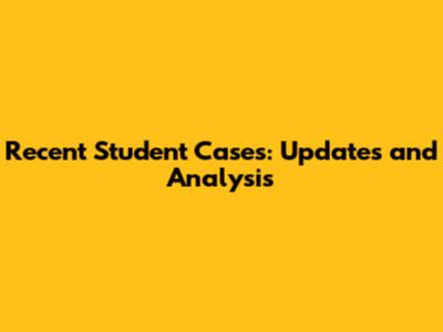 Recent Student Cases: Updates and Analysis