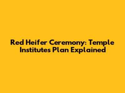 Red Heifer Ceremony: Temple Institute's Plan Explained