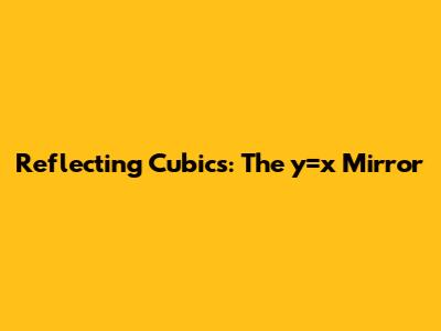 Reflecting Cubics: The y=x Mirror
