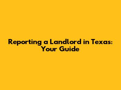 Reporting a Landlord in Texas: Your Guide