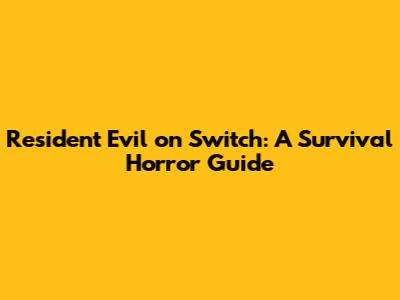 Resident Evil on Switch: A Survival Horror Guide