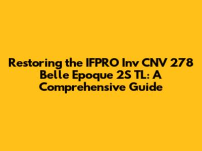 Restoring the IFPRO Inv CNV 278 Belle Epoque 2S TL: A Comprehensive Guide