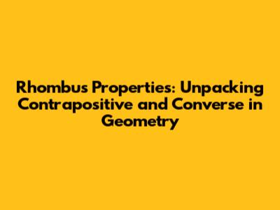Rhombus Properties: Unpacking Contrapositive and Converse in Geometry