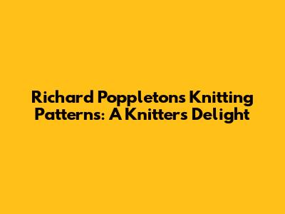 Richard Poppleton's Knitting Patterns: A Knitter's Delight