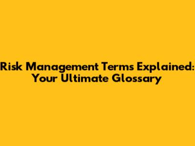 Risk Management Terms Explained: Your Ultimate Glossary