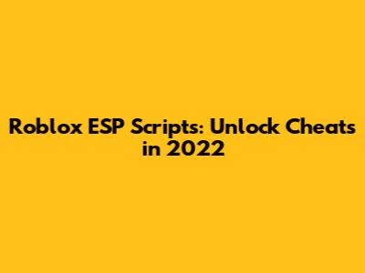Roblox ESP Scripts: Unlock Cheats in 2022