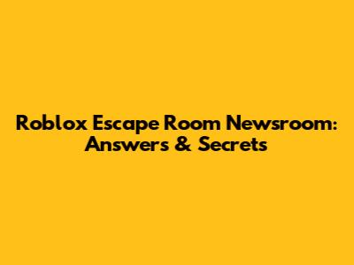 Roblox Escape Room Newsroom: Answers & Secrets