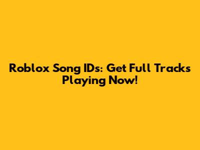 Roblox Song IDs: Get Full Tracks Playing Now!