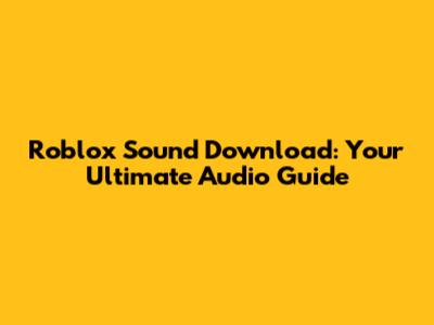 Roblox Sound Download: Your Ultimate Audio Guide