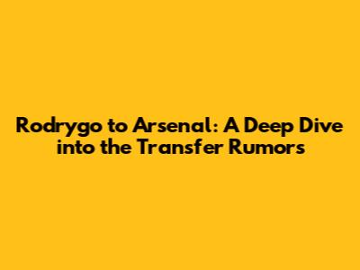 Rodrygo to Arsenal: A Deep Dive into the Transfer Rumors