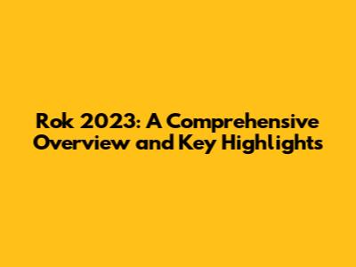 Rok 2023: A Comprehensive Overview and Key Highlights