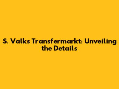 S. Valk's Transfermarkt: Unveiling the Details