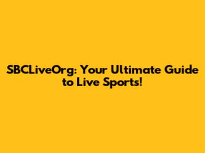 SBCLiveOrg: Your Ultimate Guide to Live Sports!