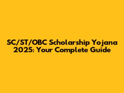 SC/ST/OBC Scholarship Yojana 2025: Your Complete Guide