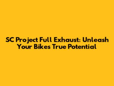 SC Project Full Exhaust: Unleash Your Bike's True Potential