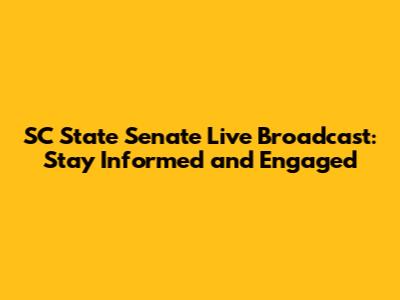 SC State Senate Live Broadcast: Stay Informed and Engaged