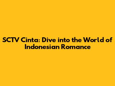 SCTV Cinta: Dive into the World of Indonesian Romance