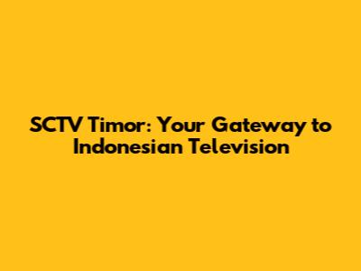 SCTV Timor: Your Gateway to Indonesian Television