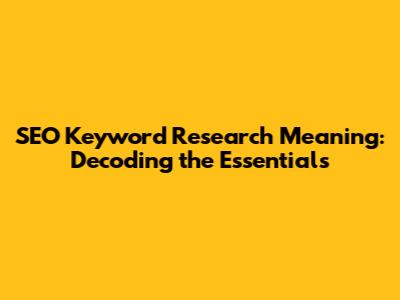 SEO Keyword Research Meaning: Decoding the Essentials