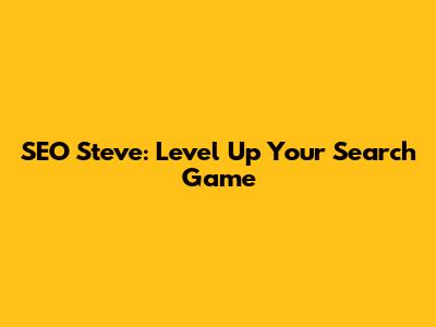 SEO Steve: Level Up Your Search Game