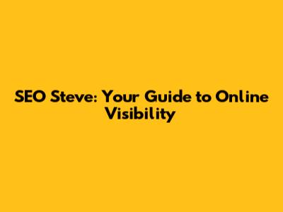 SEO Steve: Your Guide to Online Visibility