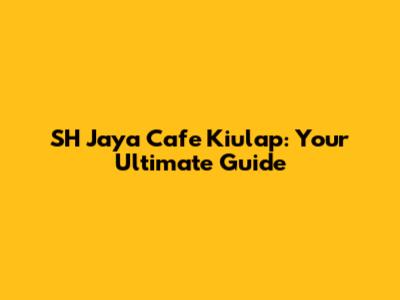 SH Jaya Cafe Kiulap: Your Ultimate Guide