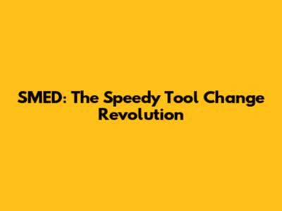 SMED: The Speedy Tool Change Revolution