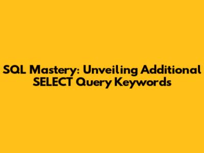 SQL Mastery: Unveiling Additional SELECT Query Keywords