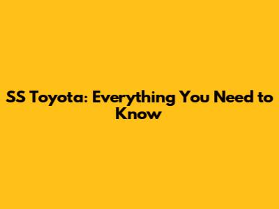 SS Toyota: Everything You Need to Know