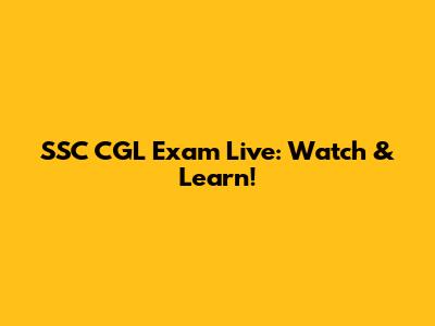 SSC CGL Exam Live: Watch & Learn!
