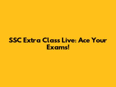 SSC Extra Class Live: Ace Your Exams!