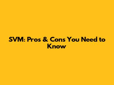 SVM: Pros & Cons You Need to Know