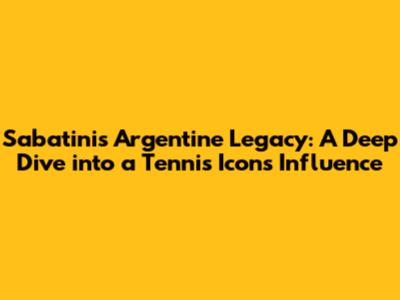 Sabatini's Argentine Legacy: A Deep Dive into a Tennis Icon's Influence