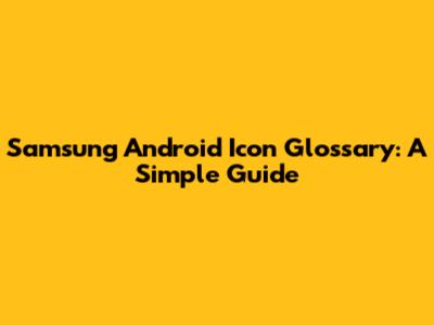 Samsung Android Icon Glossary: A Simple Guide