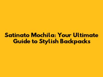 Satinato Mochila: Your Ultimate Guide to Stylish Backpacks