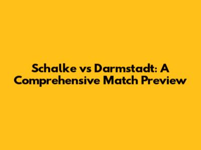 Schalke vs Darmstadt: A Comprehensive Match Preview