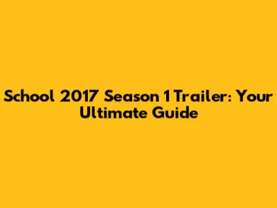 School 2017 Season 1 Trailer: Your Ultimate Guide