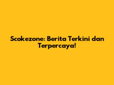 Scokezone: Berita Terkini dan Terpercaya!