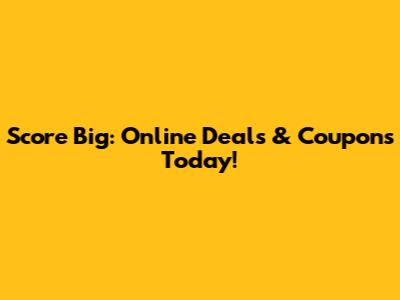 Score Big: Online Deals & Coupons Today!