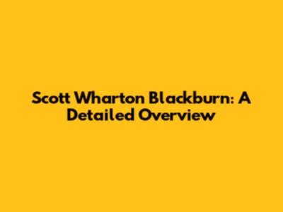 Scott Wharton Blackburn: A Detailed Overview