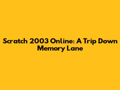 Scratch 2003 Online: A Trip Down Memory Lane