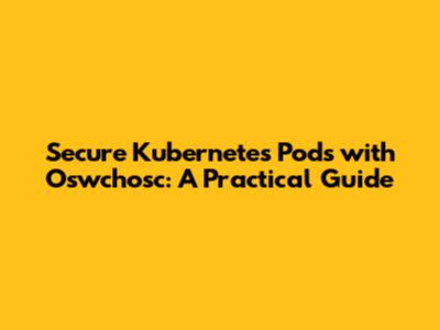 Secure Kubernetes Pods with Oswchosc: A Practical Guide