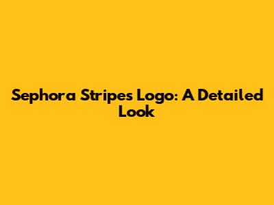Sephora Stripes Logo: A Detailed Look