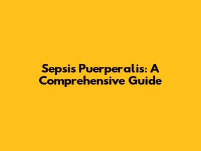 Sepsis Puerperalis: A Comprehensive Guide