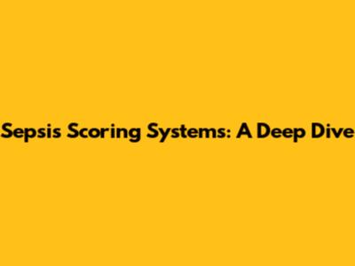 Sepsis Scoring Systems: A Deep Dive