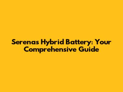 Serena's Hybrid Battery: Your Comprehensive Guide