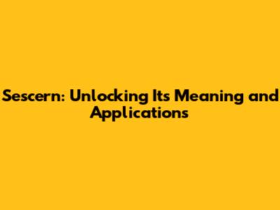 Sescern: Unlocking Its Meaning and Applications